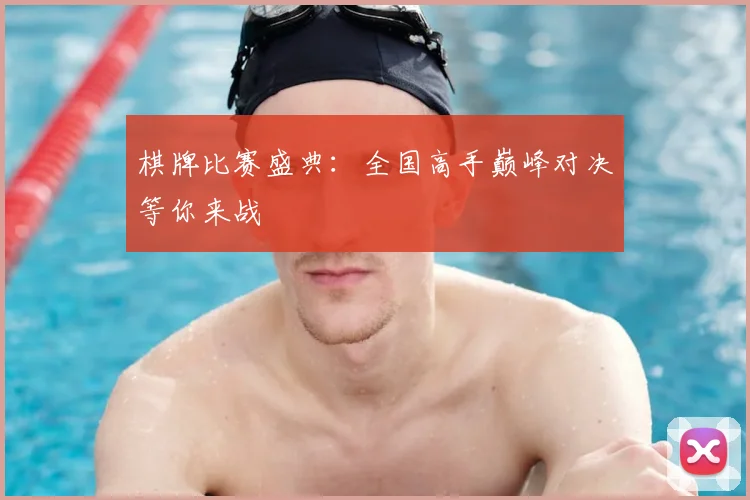 棋牌比赛盛典：全国高手巅峰对决等你来战