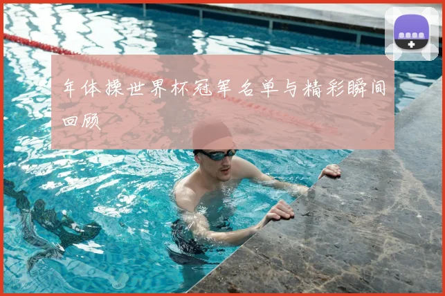 年体操世界杯冠军名单与精彩瞬间回顾