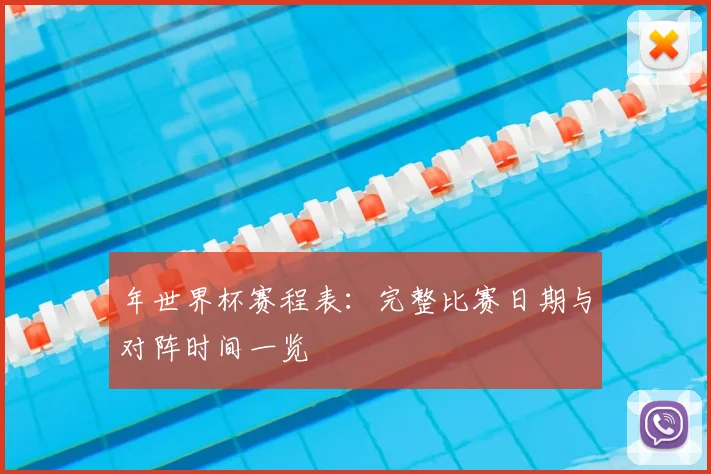 年世界杯赛程表：完整比赛日期与对阵时间一览