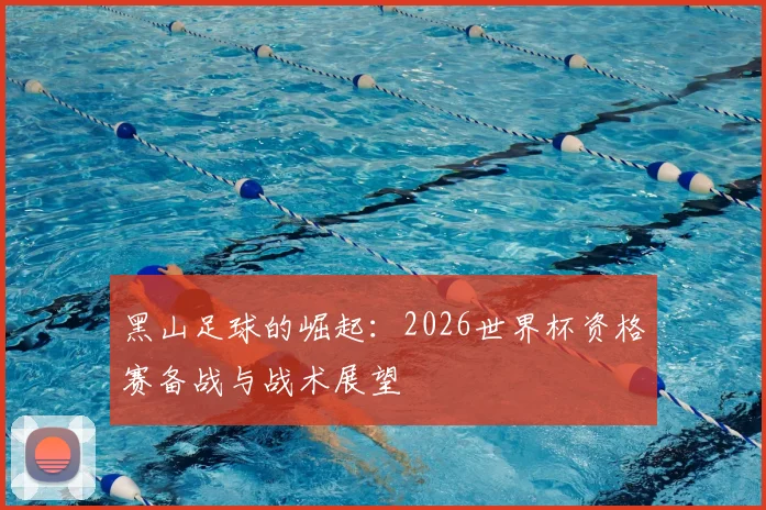 黑山足球的崛起：2026世界杯资格赛备战与战术展望
